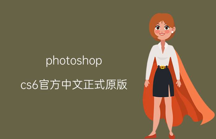 photoshop cs6官方中文正式原版 photoshop哪个版本最经典，最好用？